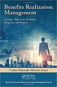 Benefits Realization Management: Strategic Value from Portfolios, Programs, and Projects (Repost)