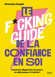Charlotte Scapin, "Le f*cking guide de la confiance en soi : Comment dégommer tes peurs et enfin passer à l'action !"