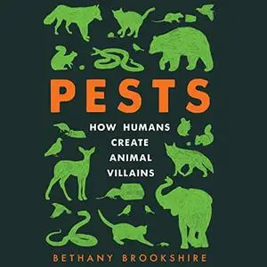 Pests: How Humans Create Animal Villains [Audiobook]