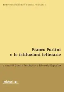 Gianni Turchetta, Edoardo Esposito - Franco Fortini e le istituzioni letterarie