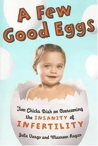 A Few Good Eggs: Two Chicks Dish on Overcoming the Insanity of Infertility [Repost]
