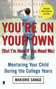 «You're On Your Own (But I'm Here If You Need Me): Mentoring Your Child During the College Years» by Marjorie Savage