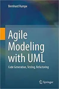 Agile Modeling with UML: Code Generation, Testing, Refactoring