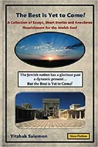 The Best is Yet to Come!: A Collection of Essays, Short Stories and Anecdotes Nourishment for the Jewish Soul