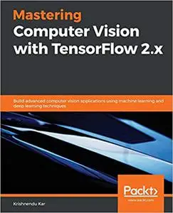 Mastering Computer Vision with TensorFlow 2.x: (Repost)