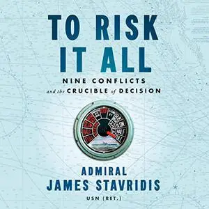 To Risk It All: Nine Conflicts and the Crucible of Decision [Audiobook]