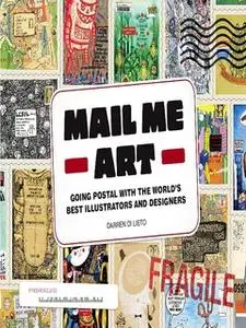 «Mail Me Art: Going Postal with the World's Best Illustrators and Designers» by Darren Di Leito