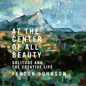 At the Center of All Beauty: Solitude and the Creative Life [Audiobook]