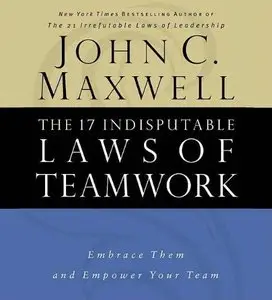 The 17 Indisputable Laws of Teamwork: Embrace Them and Empower Your Team (Audiobook) (Repost)