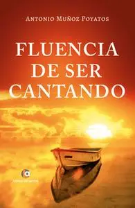 «Fluencia de ser cantando» by Antonio Muñoz Poyatos