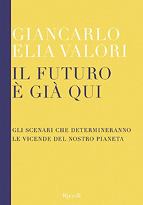 Il futuro è già qui. Gli scenari che determineranno le vicende del nostro pianeta - Giancarlo Elia Valori