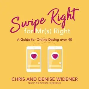 «Swipe Right for Mr(s) Right: A Guide for Online Dating over 40» by Chris Widener,Denise Widener