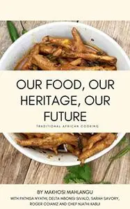 Our Food Our Heritage Our Future : Traditional African Cooking