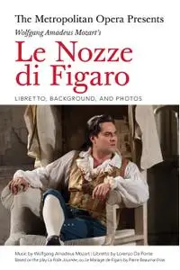 The Metropolitan Opera Presents: Wolfgang Amadeus Mozart's Le Nozze di Figaro: Libretto, Background and Photos