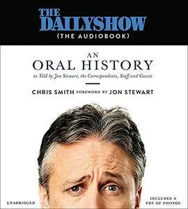 The Daily Show (the AudioBook): An Oral History as Told by Jon Stewart, the Correspondents, Staff and Guests [Audiobook]