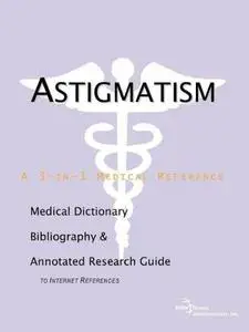 Astigmatism - A Medical Dictionary, Bibliography, and Annotated Research Guide to Internet References