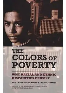 Colors of Poverty, The: Why Racial and Ethnic Disparities Persist: Why Racial and Ethnic Disparities Persist