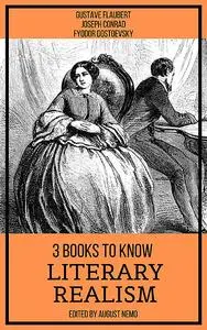 «3 books to know Literary Realism» by August Nemo, Fyodor Dostoevsky, Gustave Flaubert, Joseph Conrad