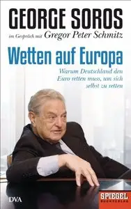 Wetten auf Europa: Warum Deutschland den Euro retten muss, um sich selbst zu retten