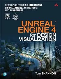 Unreal Engine 4 for Design Visualization: Developing Stunning Interactive Visualizations, Animations, and Renderings (Repost)