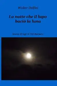 La notte che il lupo baciò la luna