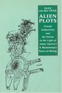 Alien Plots: Female Subjectivity and the Divine in the Light of James Tiptree's `A Momentary Taste of Being'