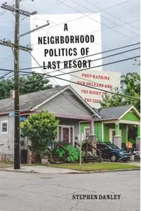 A Neighborhood Politics of Last Resort: Post-Katrina New Orleans and the Right to the City, 3rd Edition