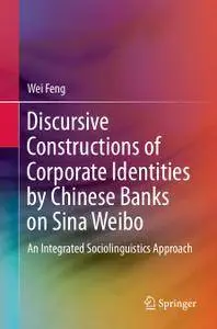 Discursive Constructions of Corporate Identities by Chinese Banks on Sina Weibo: An Integrated Sociolinguistics Approach