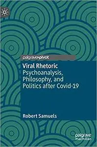 Viral Rhetoric: Psychoanalysis, Philosophy, and Politics after Covid-19