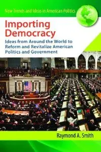 Importing Democracy: Ideas from Around the World to Reform and Revitalize American Politics and Government