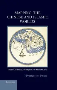 Mapping the Chinese and Islamic Worlds: Cross-Cultural Exchange in Pre-Modern Asia (repost)