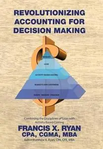 Revolutionizing Accounting for Decision Making: Combining the Disciplines of Lean with Activity Based Costing