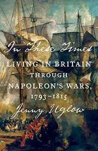 In These Times: Living in Britain Through Napoleon's Wars, 1793-1815 (Repost)