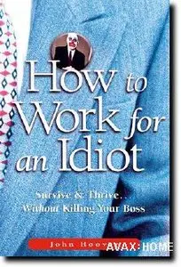 How to Work for an Idiot: Survive & Thrive-- Without Killing Your Boss (Repost) 