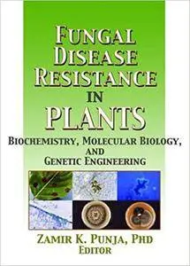 Fungal Disease Resistance in Plants: Biochemistry, Molecular Biology, and Genetic Engineering (Repost)