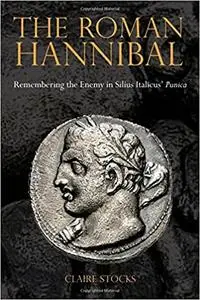 The Roman Hannibal: Remembering the Enemy in Silius Italicus' Punica