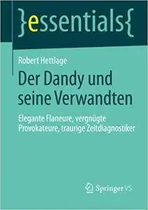 Der Dandy und seine Verwandten: Elegante Flaneure, vergnügte Provokateure, traurige Zeitdiagnostiker