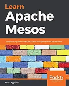 Learn Apache Mesos A beginner's guide to scalable cluster management and deployment