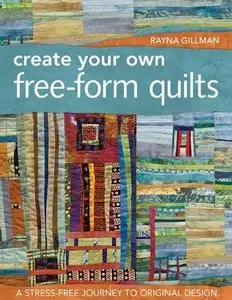 Create Your Own Free-Form Quilts: A Stress-Free Journey to Original Design (repost)