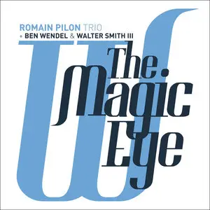 Romain Pilon Trio + Ben Wendel & Walter Smith III - The Magic Eye (2015)