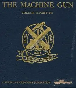 The Machine Gun. History, Evolution, and Development of Manual, Automatic, and Airborne Repeating Weapons Volume II