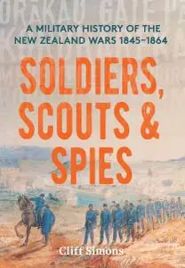 Soldiers, Scouts and Spies: A military history of the New Zealand Wars 1845–1864