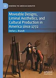 Moveable Designs, Liminal Aesthetics, and Cultural Production in America since 1772