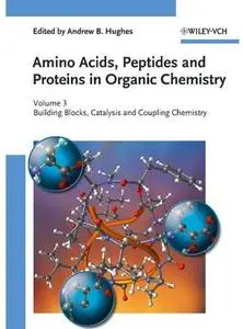 Amino Acids, Peptides and Proteins in Organic Chemistry. Volume 3: Building Blocks, Catalysis and Coupling Chemistry [Repost]