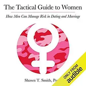 The Tactical Guide to Women: How Men Can Manage Risk in Dating and Marriage [Audiobook]