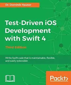 Test-Driven iOS Development with Swift 4: Write Swift code that is maintainable, flexible, and easily extensible, 3rd Edition