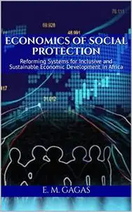 Economics of Social Protection: Reforming Systems for Inclusive and Sustainable Economic Development in Africa