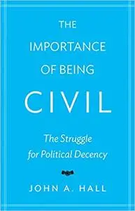 The Importance of Being Civil: The Struggle for Political Decency (Repost)