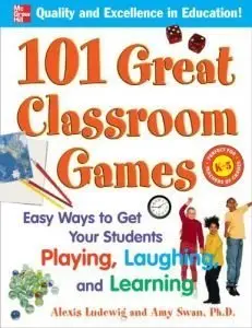 101 Great Classroom Games: Easy Ways to Get Your Students Playing, Laughing, and Learning (repost)