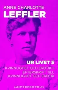 «Ur livet V : Kvinnlighet och erotik II; Efterskrift till Kvinnlighet och erotik» by Anne Charlotte Leffler